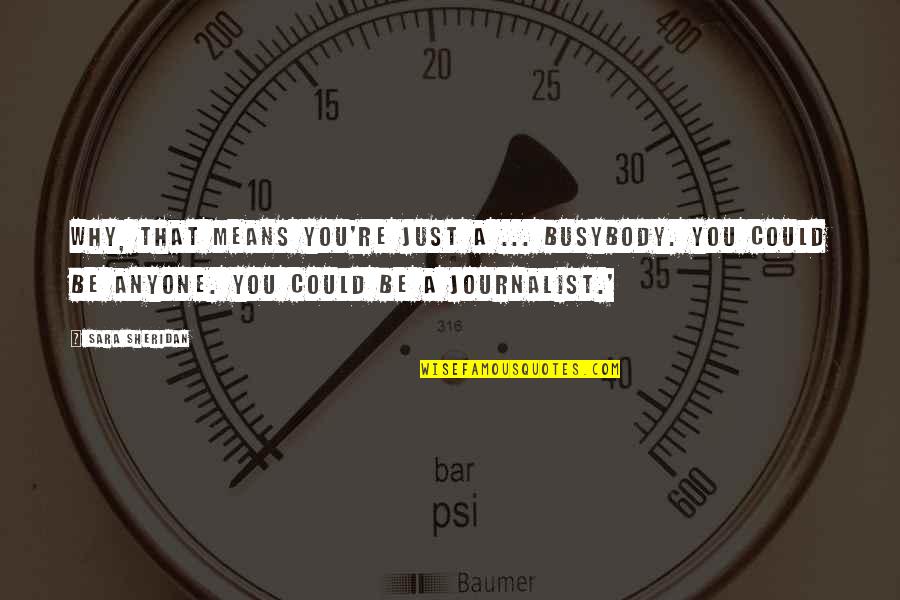 Czyngis Quotes By Sara Sheridan: Why, that means you're just a ... busybody. Czyngis Quotes By Sara Sheridan: Why, that means you're just a ... busybody.