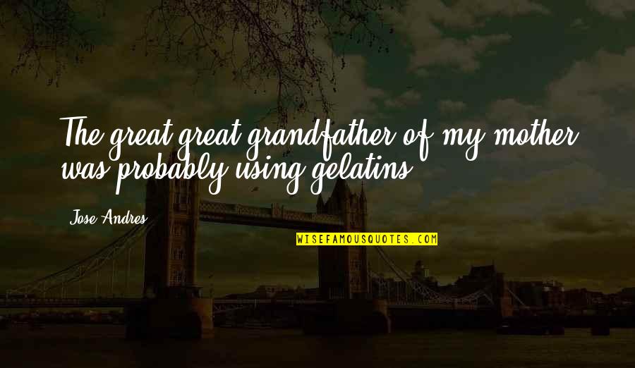 Czytam I Znikam Quotes By Jose Andres: The great-great-grandfather of my mother was probably using