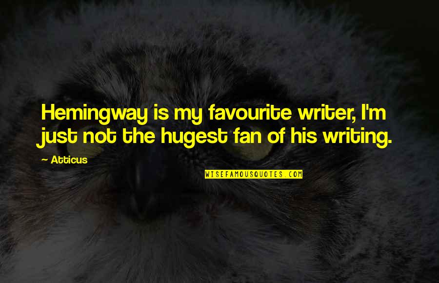 Czyzewski Heritage Quotes By Atticus: Hemingway is my favourite writer, I'm just not
