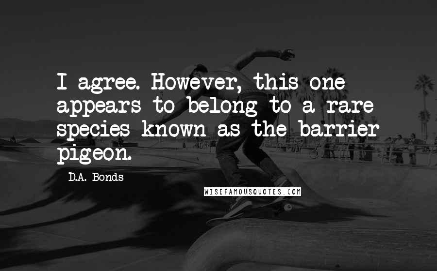 D.A. Bonds quotes: I agree. However, this one appears to belong to a rare species known as the barrier pigeon.