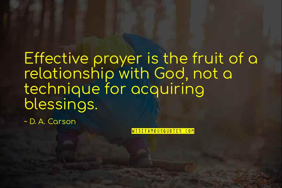 D A Carson Quotes By D. A. Carson: Effective prayer is the fruit of a relationship