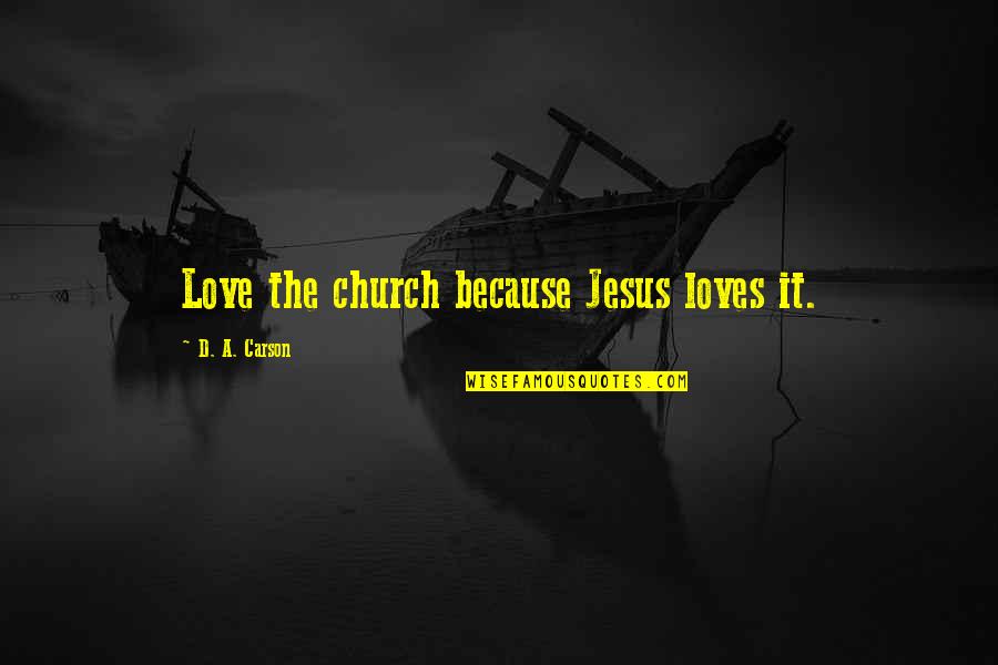 D A Carson Quotes By D. A. Carson: Love the church because Jesus loves it.