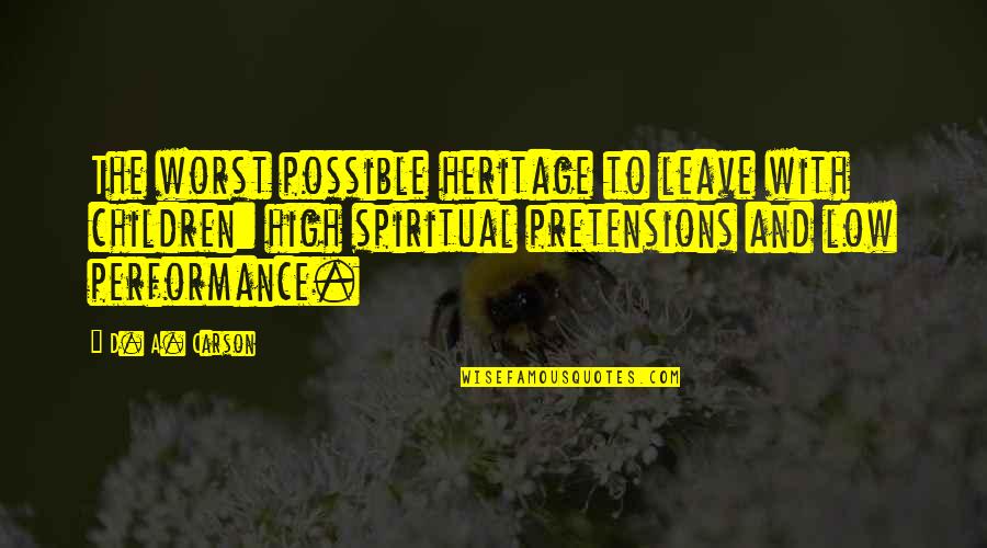 D A Carson Quotes By D. A. Carson: The worst possible heritage to leave with children: