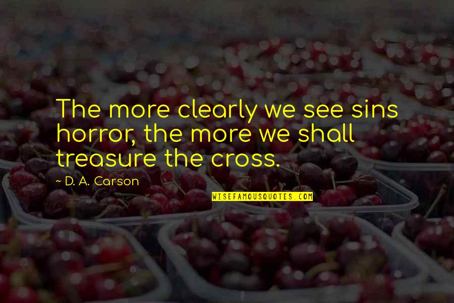 D A Carson Quotes By D. A. Carson: The more clearly we see sins horror, the