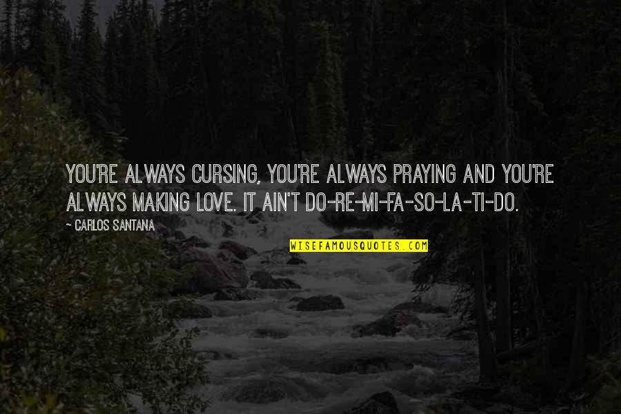 D A Con C A Th I Ti T Quotes By Carlos Santana: You're always cursing, you're always praying and you're D A Con C A Th I Ti T Quotes By Carlos Santana: You're always cursing, you're always praying and you're