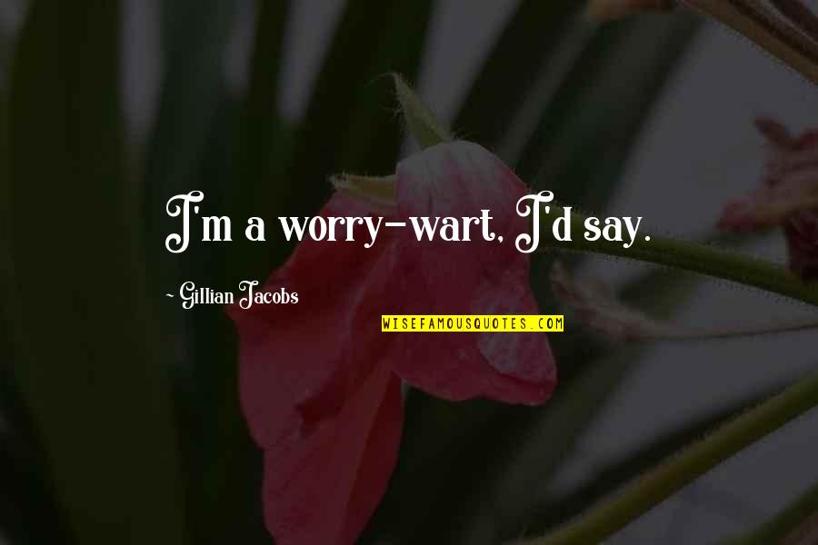 D.a.m.a Quotes By Gillian Jacobs: I'm a worry-wart, I'd say.