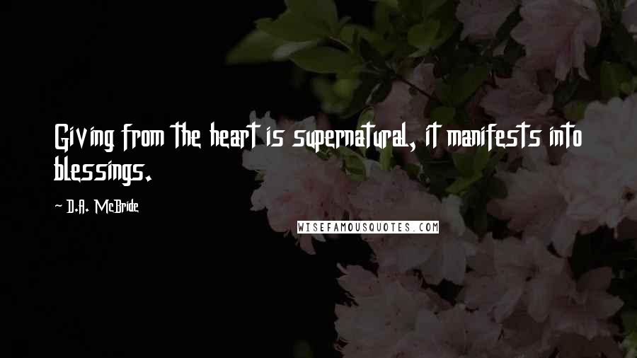 D.A. McBride quotes: Giving from the heart is supernatural, it manifests into blessings.