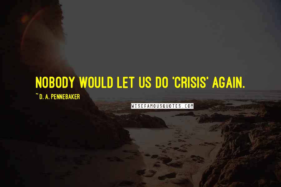 D. A. Pennebaker quotes: Nobody would let us do 'Crisis' again.