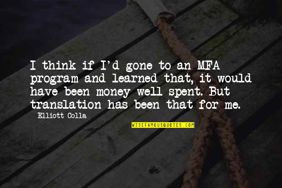 D.a.r.e Program Quotes By Elliott Colla: I think if I'd gone to an MFA