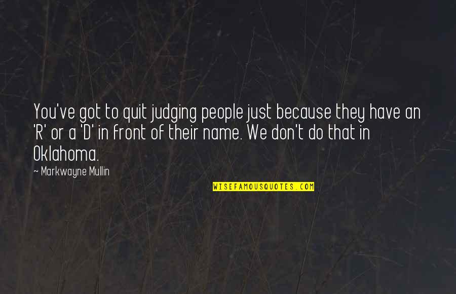 D.a.r.e Quotes By Markwayne Mullin: You've got to quit judging people just because