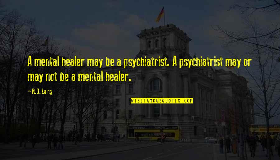 D.a.r.e Quotes By R.D. Laing: A mental healer may be a psychiatrist. A