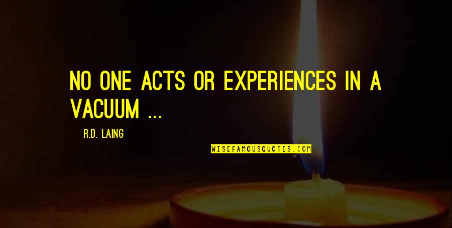 D.a.r.e Quotes By R.D. Laing: No one acts or experiences in a vacuum