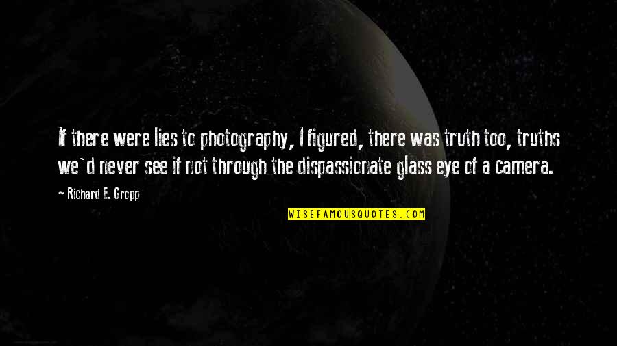 D.a.r.e Quotes By Richard E. Gropp: If there were lies to photography, I figured,