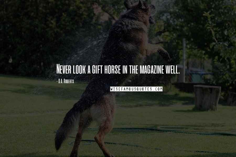 D.A. Roberts quotes: Never look a gift horse in the magazine well.
