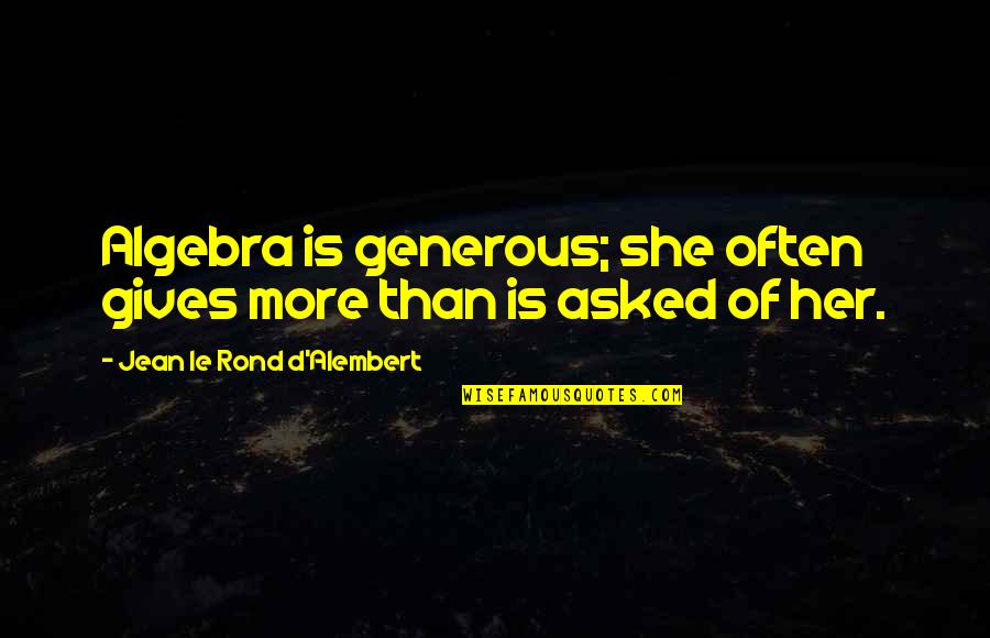 D Alembert Quotes By Jean Le Rond D'Alembert: Algebra is generous; she often gives more than
