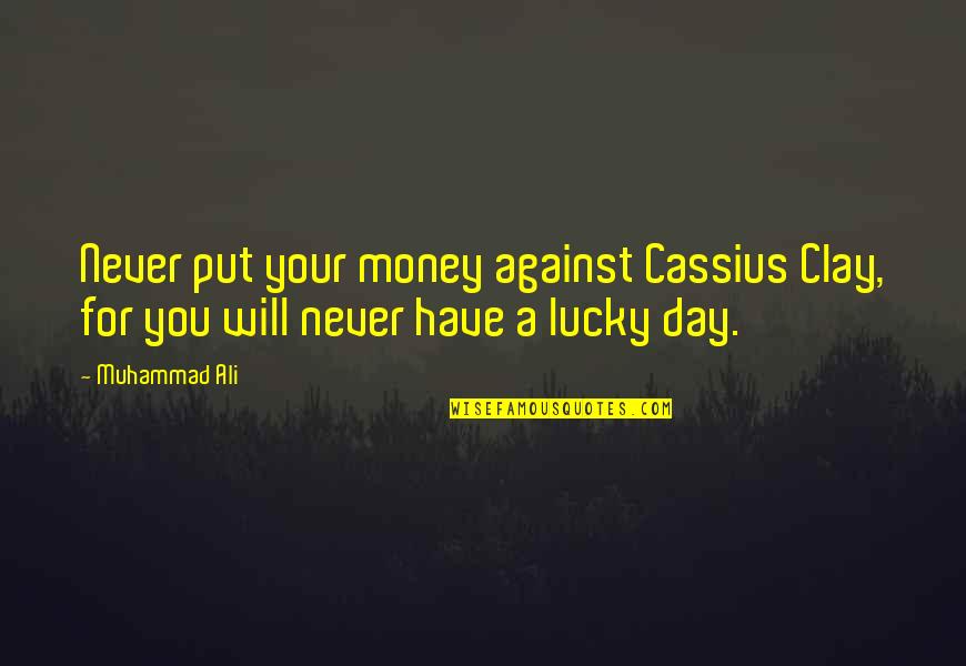 D Ali G Quotes By Muhammad Ali: Never put your money against Cassius Clay, for