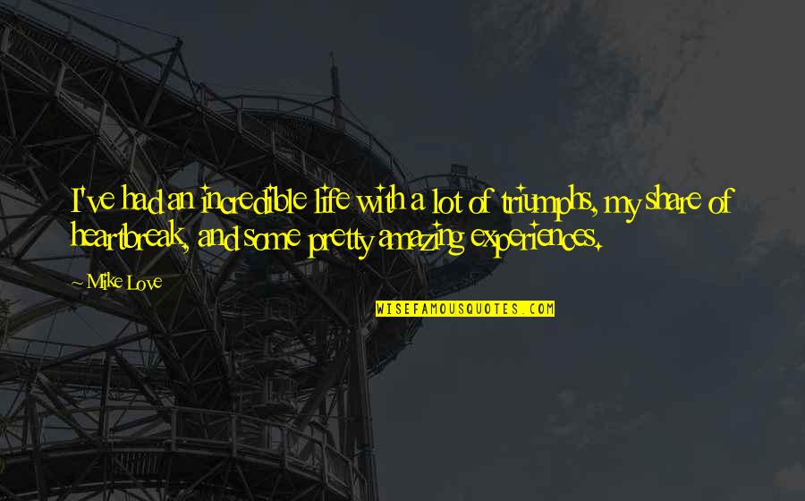 D Amicizia Immagini Quotes By Mike Love: I've had an incredible life with a lot