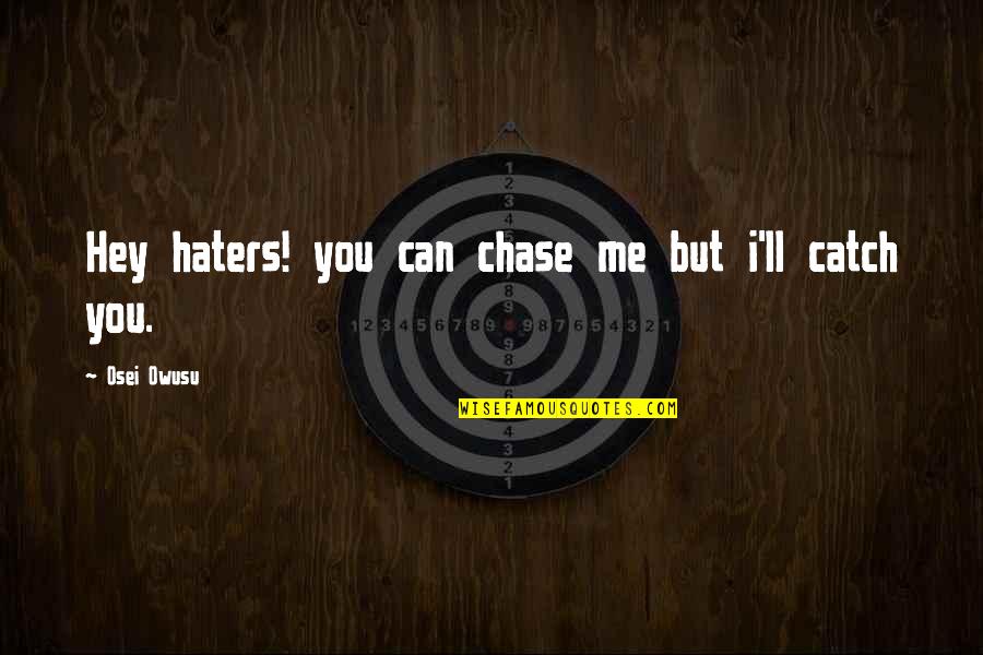 D Amicizia Immagini Quotes By Osei Owusu: Hey haters! you can chase me but i'll