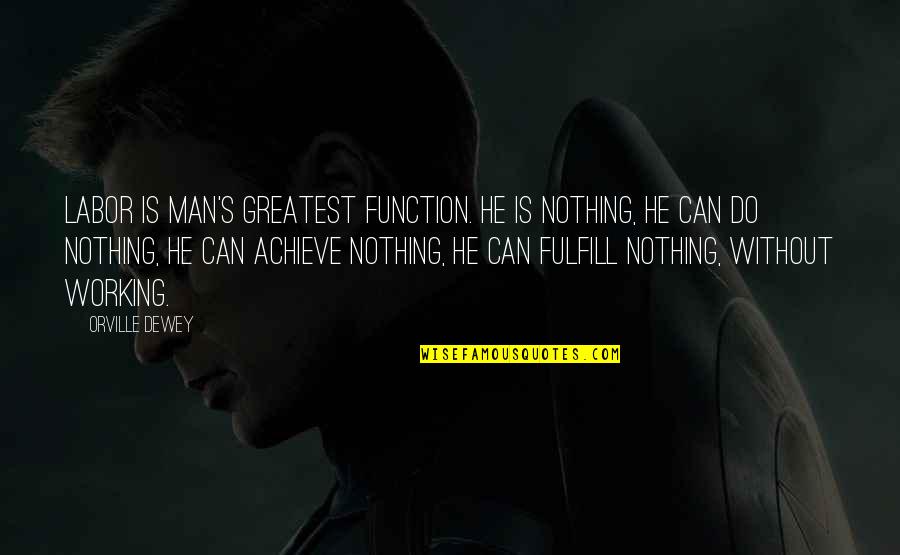 D Antoinette Foy Quotes By Orville Dewey: Labor is man's greatest function. He is nothing, D Antoinette Foy Quotes By Orville Dewey: Labor is man's greatest function. He is nothing,