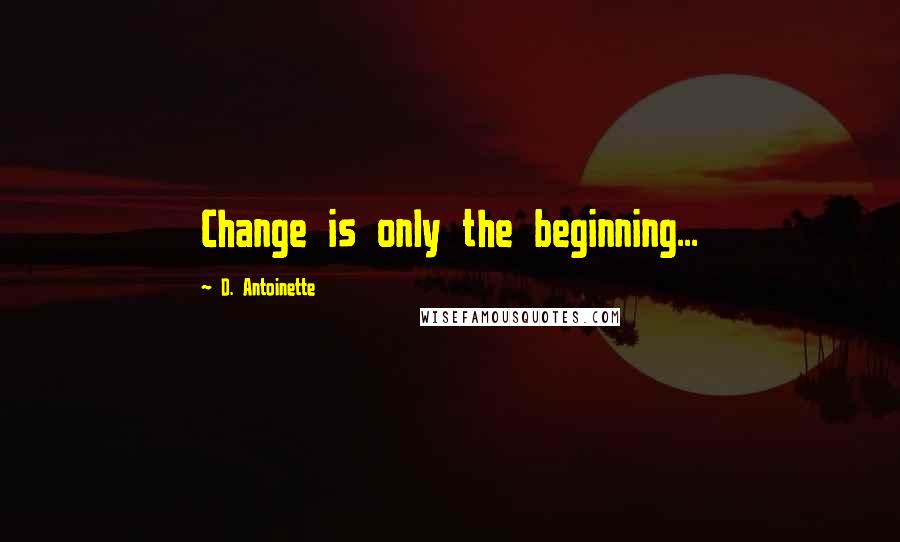 D. Antoinette quotes: Change is only the beginning...