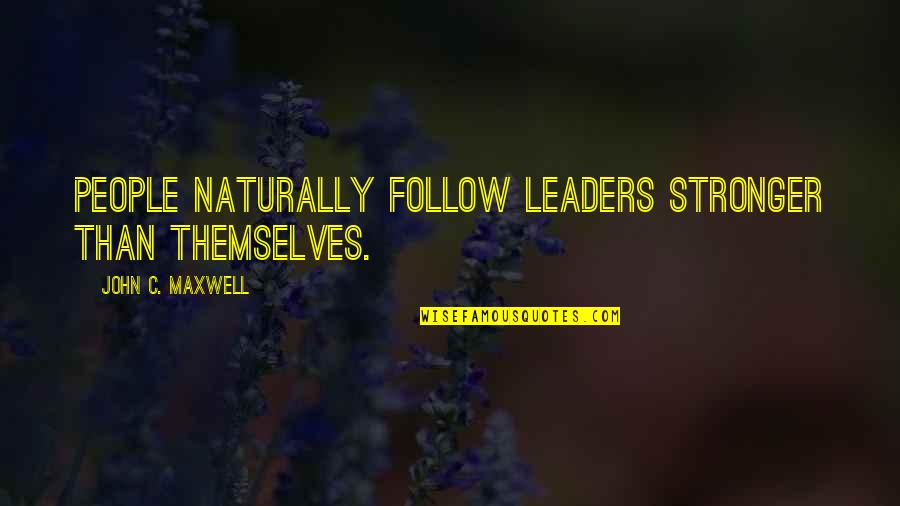 D Artagnan Famous Quotes By John C. Maxwell: People naturally follow leaders stronger than themselves.