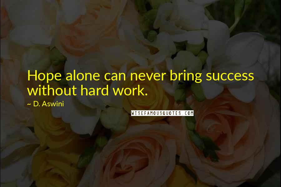 D. Aswini quotes: Hope alone can never bring success without hard work.