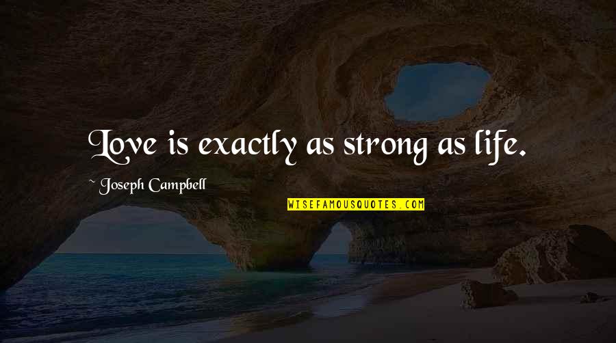 D B Audiotechnik Quotes By Joseph Campbell: Love is exactly as strong as life.