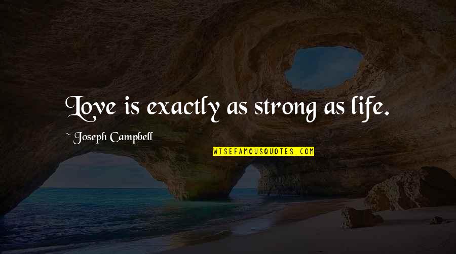 D B Audiotechnik Quotes By Joseph Campbell: Love is exactly as strong as life. D B Audiotechnik Quotes By Joseph Campbell: Love is exactly as strong as life.