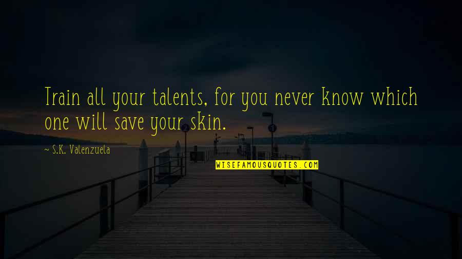 D B Duns Number Quotes By S.K. Valenzuela: Train all your talents, for you never know