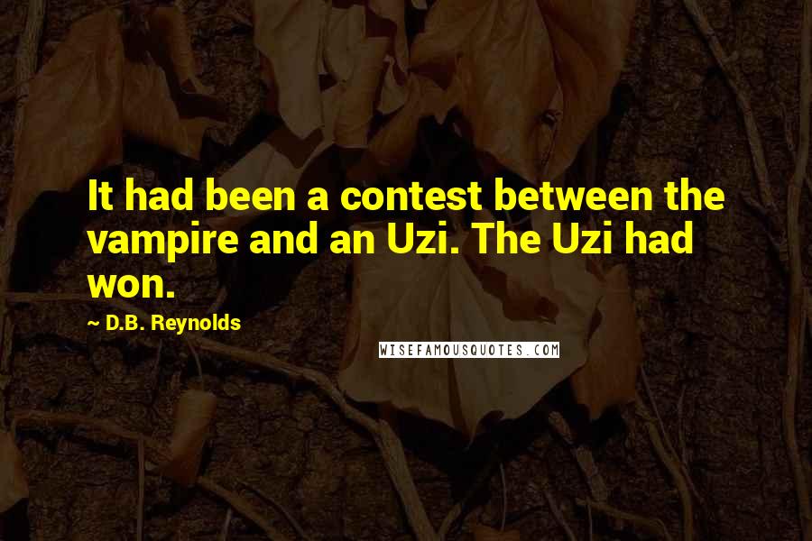 D.B. Reynolds quotes: It had been a contest between the vampire and an Uzi. The Uzi had won.