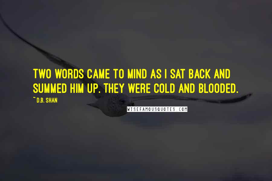 D.B. Shan quotes: Two words came to mind as I sat back and summed him up. They were cold and blooded.