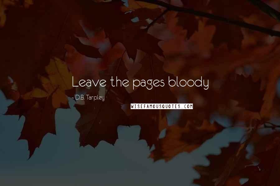 D.B. Tarpley quotes: Leave the pages bloody