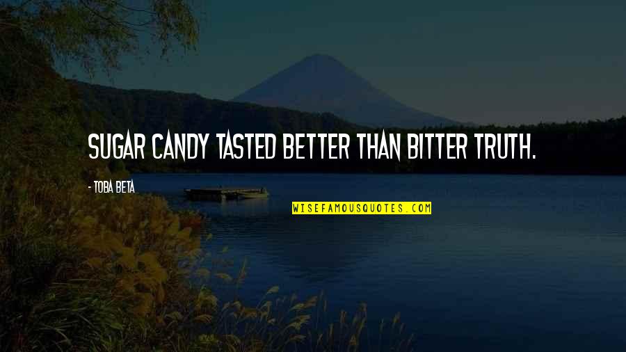 D Bitter D Better Quotes By Toba Beta: Sugar candy tasted better than bitter truth.