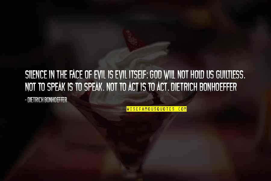 D Bonhoeffer Quotes By Dietrich Bonhoeffer: Silence in the face of evil is evil D Bonhoeffer Quotes By Dietrich Bonhoeffer: Silence in the face of evil is evil