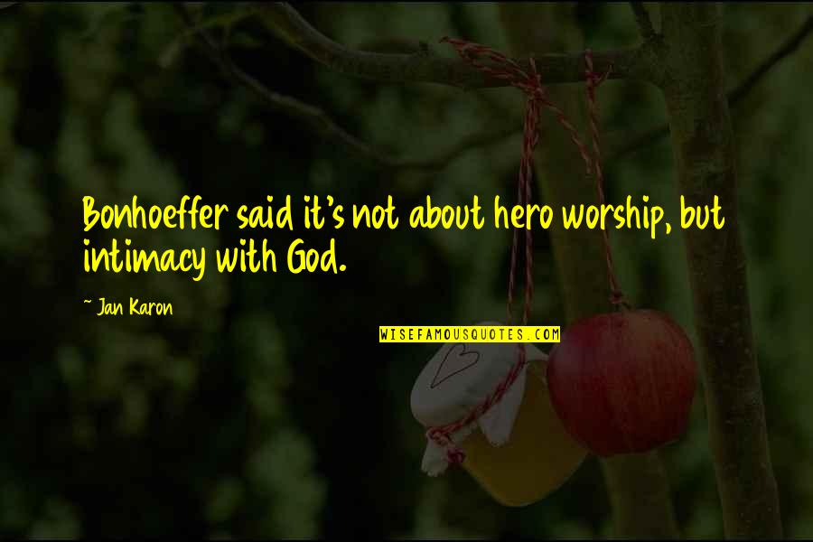 D Bonhoeffer Quotes By Jan Karon: Bonhoeffer said it's not about hero worship, but