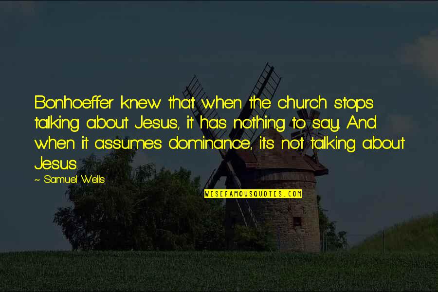 D Bonhoeffer Quotes By Samuel Wells: Bonhoeffer knew that when the church stops talking D Bonhoeffer Quotes By Samuel Wells: Bonhoeffer knew that when the church stops talking