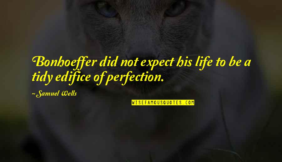 D Bonhoeffer Quotes By Samuel Wells: Bonhoeffer did not expect his life to be