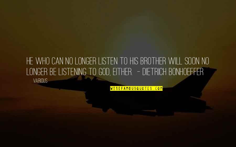 D Bonhoeffer Quotes By Various: He who can no longer listen to his D Bonhoeffer Quotes By Various: He who can no longer listen to his