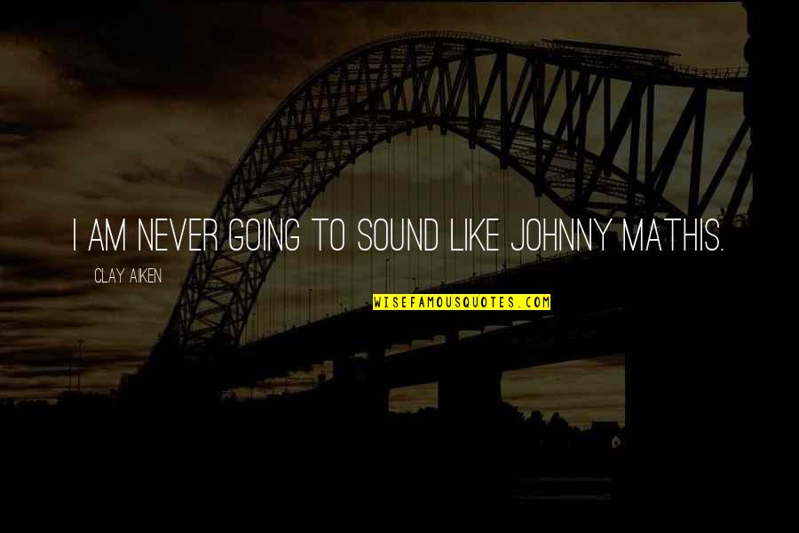 D Bours S Secs Quotes By Clay Aiken: I am never going to sound like Johnny D Bours S Secs Quotes By Clay Aiken: I am never going to sound like Johnny