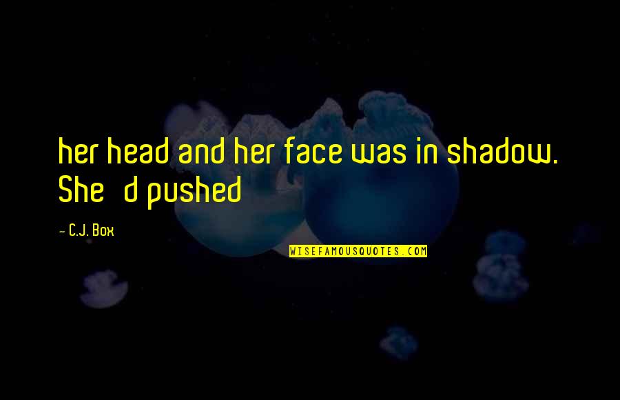 D-box Quotes By C.J. Box: her head and her face was in shadow.
