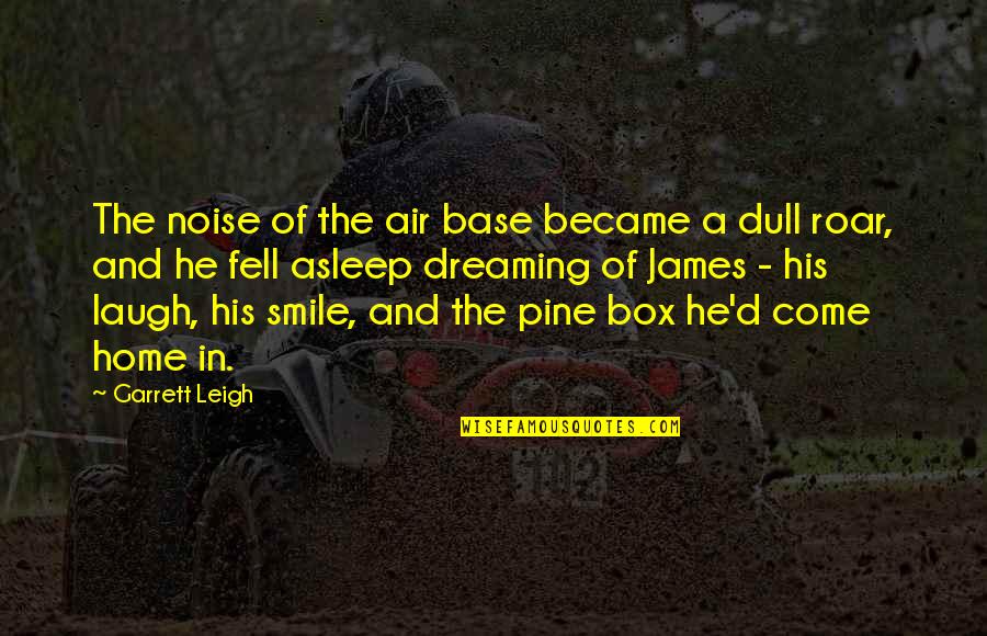 D-box Quotes By Garrett Leigh: The noise of the air base became a