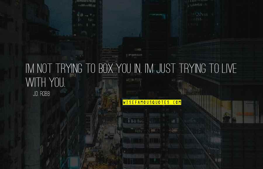 D-box Quotes By J.D. Robb: I'm not trying to box you in. I'm