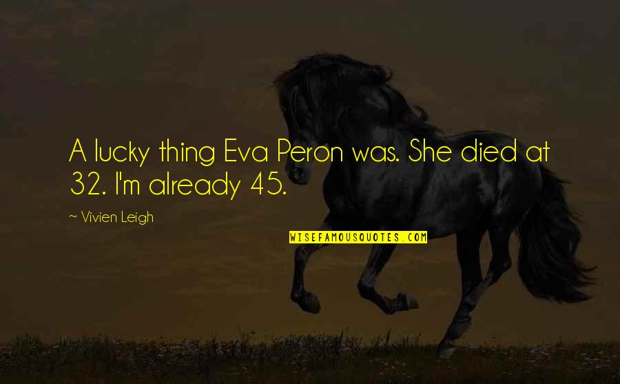D C 45 32 Quotes By Vivien Leigh: A lucky thing Eva Peron was. She died