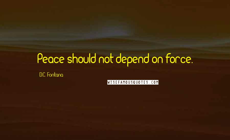 D.C. Fontana quotes: Peace should not depend on force.