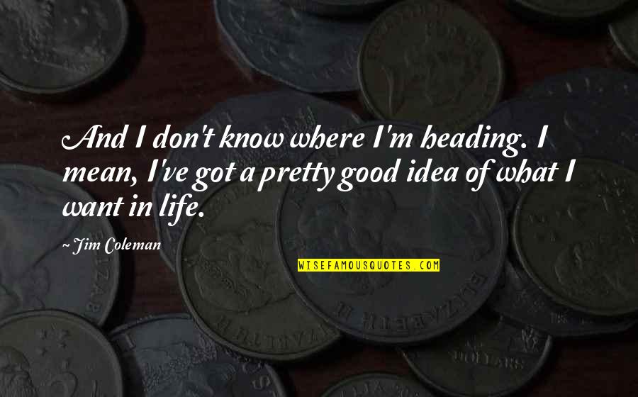 D C M Mean In The Heading Quotes By Jim Coleman: And I don't know where I'm heading. I