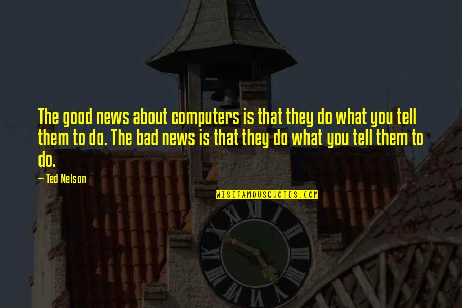 D C M Mean In The Heading Quotes By Ted Nelson: The good news about computers is that they