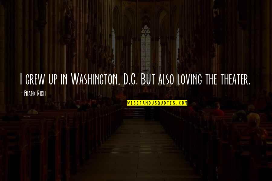 D.c Quotes By Frank Rich: I grew up in Washington, D.C. But also