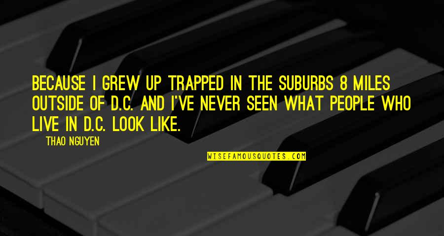 D.c Quotes By Thao Nguyen: Because I grew up trapped in the suburbs