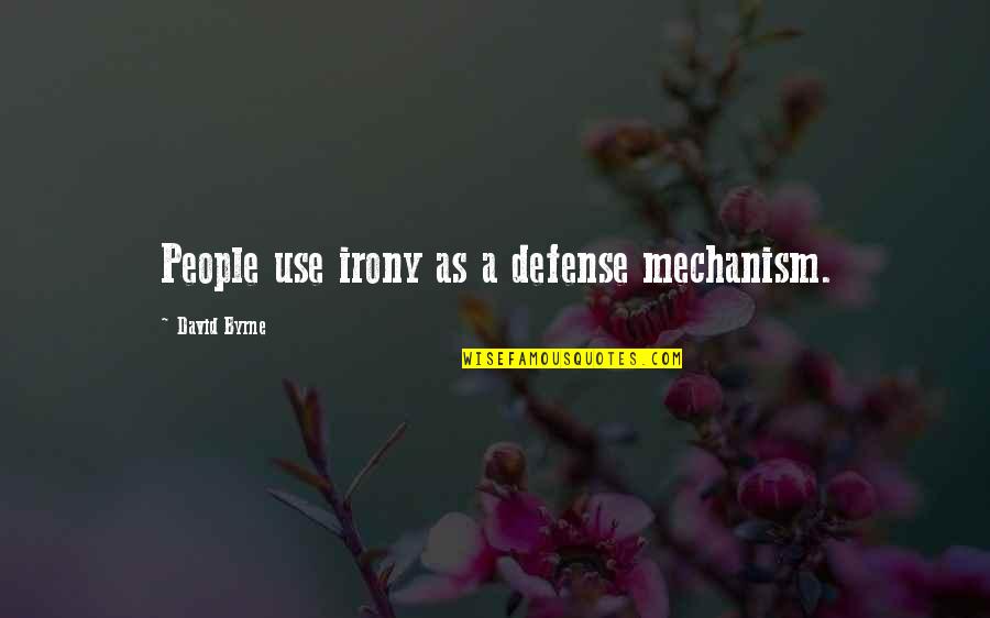 D Cadence Film Quotes By David Byrne: People use irony as a defense mechanism. D Cadence Film Quotes By David Byrne: People use irony as a defense mechanism.