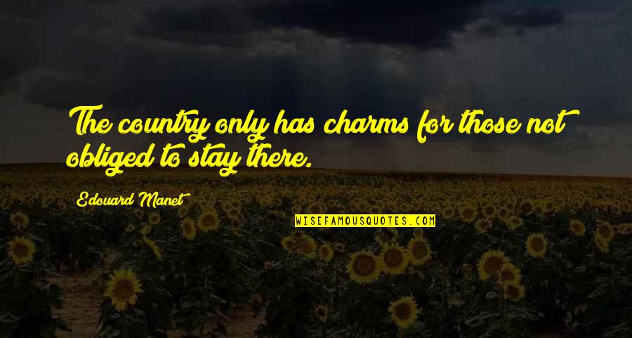 D Chaux Quotes By Edouard Manet: The country only has charms for those not D Chaux Quotes By Edouard Manet: The country only has charms for those not